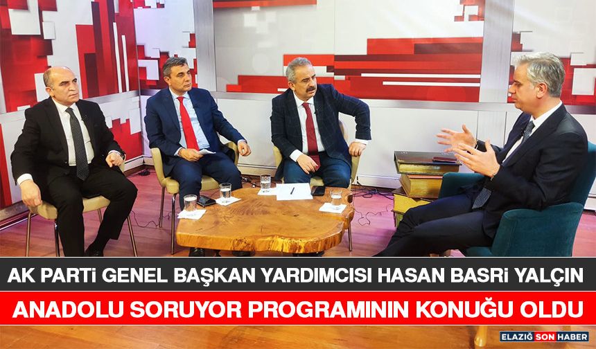 AK Parti Genel Başkan Yardımcısı Hasan Basri Yalçın Anadolu Soruyor Programının Konuğu Oldu
