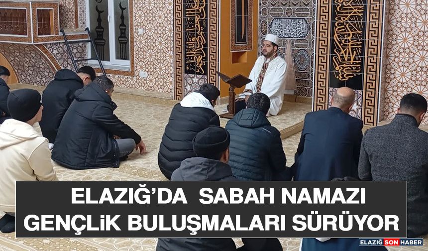 Elazığ’da Sabah Namazı Gençlik Buluşmaları Sürüyor