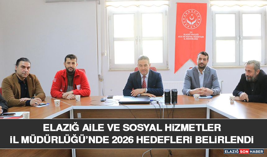Elazığ Aile ve Sosyal Hizmetler İl Müdürlüğü’nde 2026 Hedefleri Belirlendi