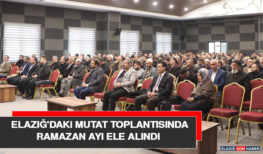 Elazığ'daki Mutat Toplantısında Ramazan Ayı Ele Alındı
