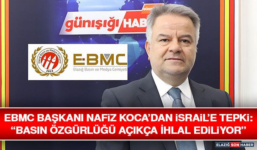 EBMC Başkanı Nafiz Koca’dan İsrail’e Tepki: “Basın Özgürlüğü Açıkça İhlal Ediliyor”