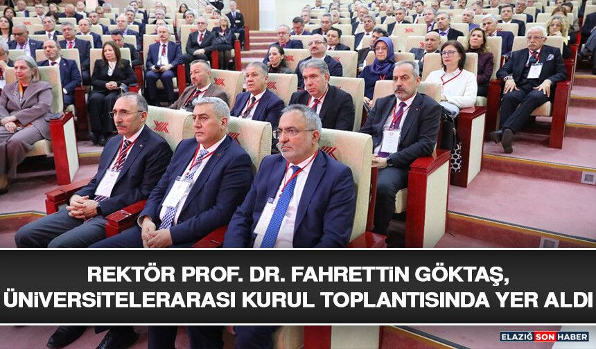 Rektör Prof. Dr. Fahrettin Göktaş, Üniversitelerarası Kurul Toplantısında Yer Aldı