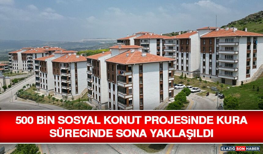 500 Bin Sosyal Konut Projesinde Kura Sürecinde Sona Yaklaşıldı