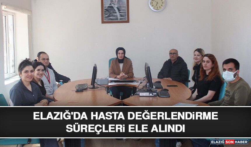 Elazığ'da Hasta Değerlendirme Süreçleri Ele Alındı