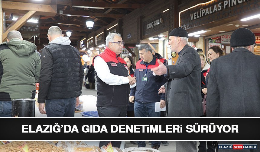 Elazığ’da Gıda Denetimleri Sürüyor