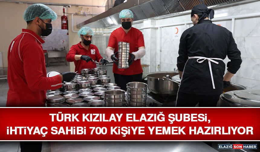 Türk Kızılay Elazığ Şubesi, İhtiyaç Sahibi 700 Kişiye Yemek Hazırlıyor