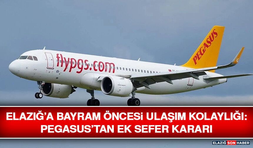 Elazığ’a Bayram Öncesi Ulaşım Kolaylığı: Pegasus’tan Ek Sefer Kararı