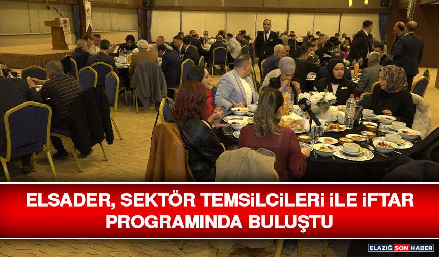 ELSADER, Sektör Temsilcileri İle İftar Programında Buluştu