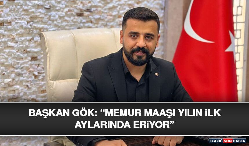 Başkan Gök: “Memur Maaşı Yılın İlk Aylarında Eriyor”