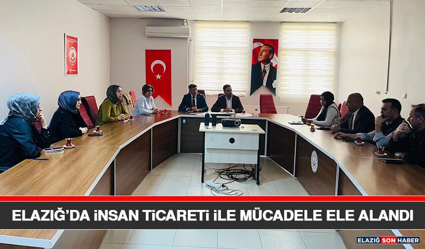 Elazığ’da İnsan Ticareti İle Mücadele Ele Alandı