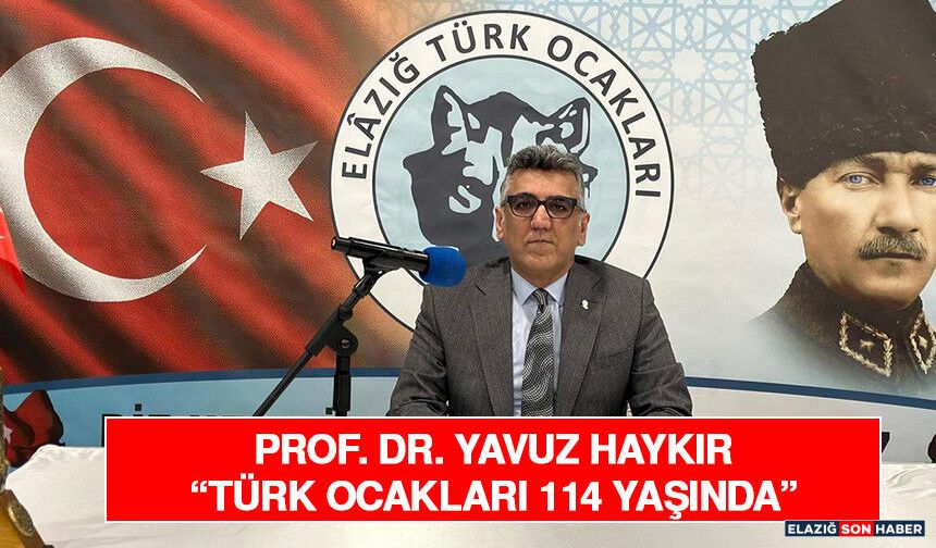 Prof. Dr. Yavuz Haykır “Türk Ocakları 114 Yaşında”