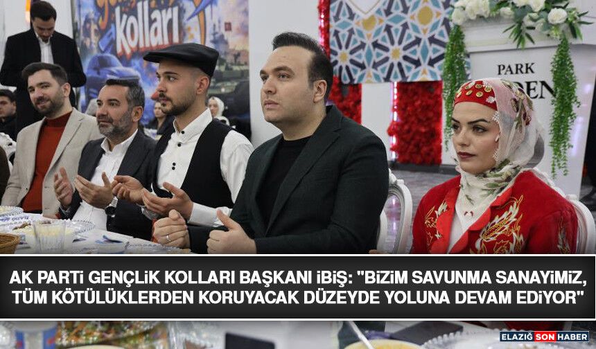Ak Parti Gençlik Kolları Başkanı İbiş: "Bizim Savunma Sanayimiz, Tüm Kötülüklerden Koruyacak Düzeyde Yoluna Devam Ediyor
