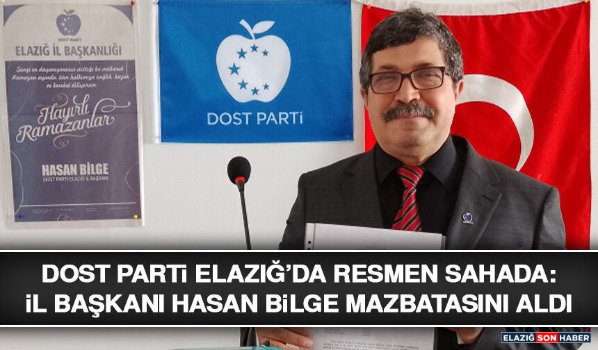 Dost Parti Elazığ’da Resmen Sahada: İl Başkanı Hasan Bilge Mazbatasını Aldı