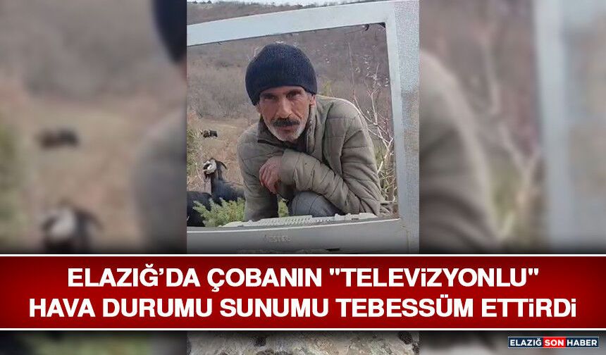 Elazığ’da Çobanın "Televizyonlu" Hava Durumu Sunumu Tebessüm Ettirdi