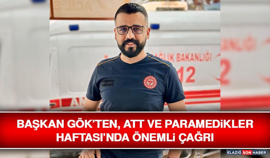 Başkan Gök’ten, ATT ve Paramedikler Haftası’nda Önemli Çağrı