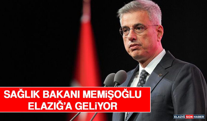 Sağlık Bakanı Memişoğlu Elazığ’a Geliyor