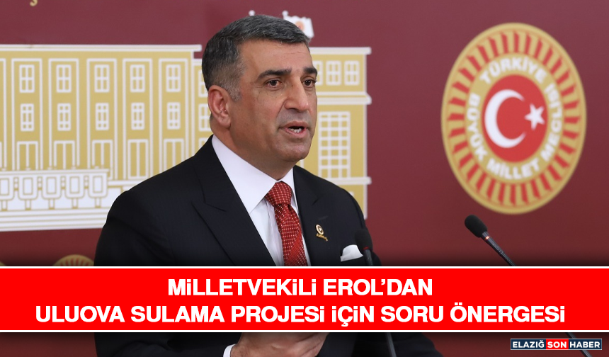 Milletvekili Erol’dan Uluova Sulama Projesi İçin Soru Önergesi