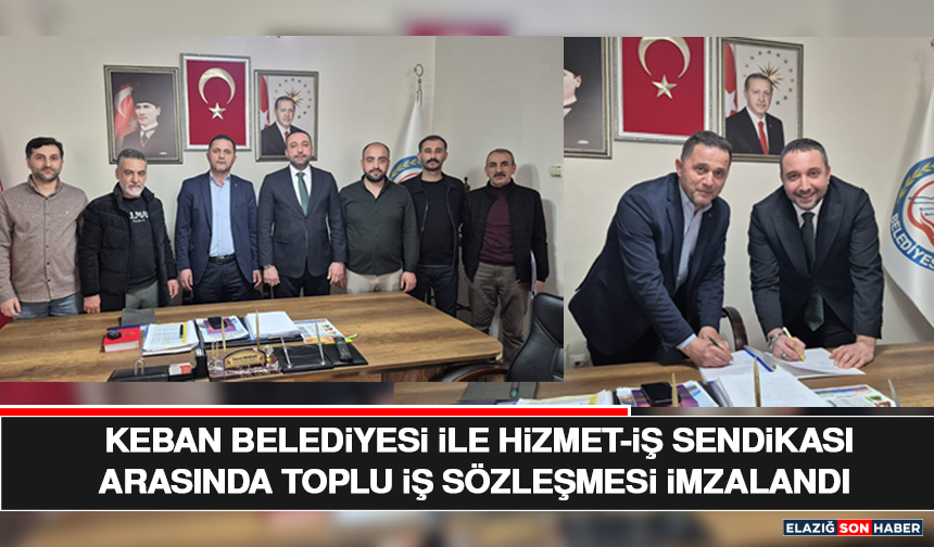 Keban Belediyesi İle Hizmet-İş Sendikası Arasında Toplu İş Sözleşmesi İmzalandı