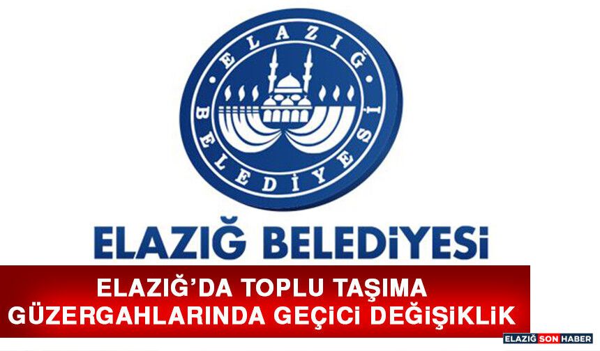 Elazığ’da Toplu Taşıma Güzergahlarında Geçici Değişiklik