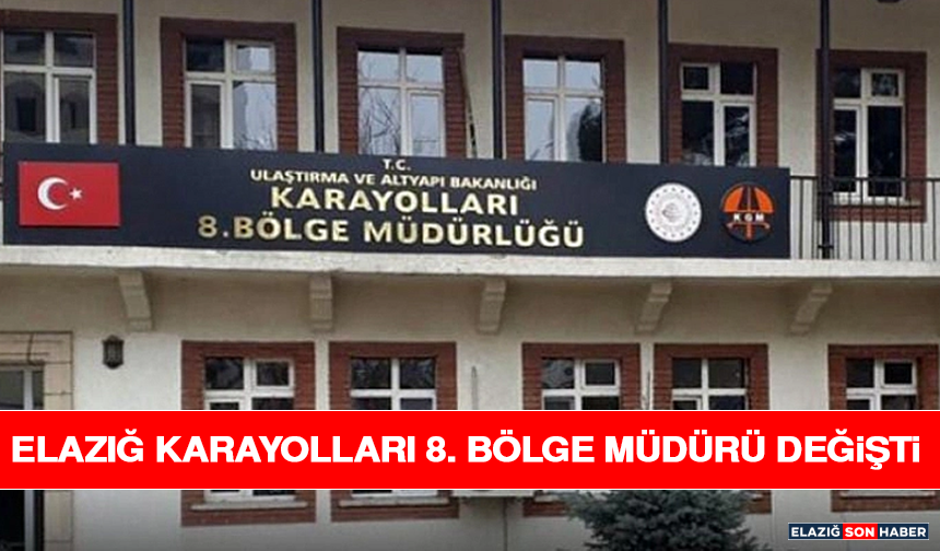 Elazığ Karayolları 8. Bölge Müdürü Değişti