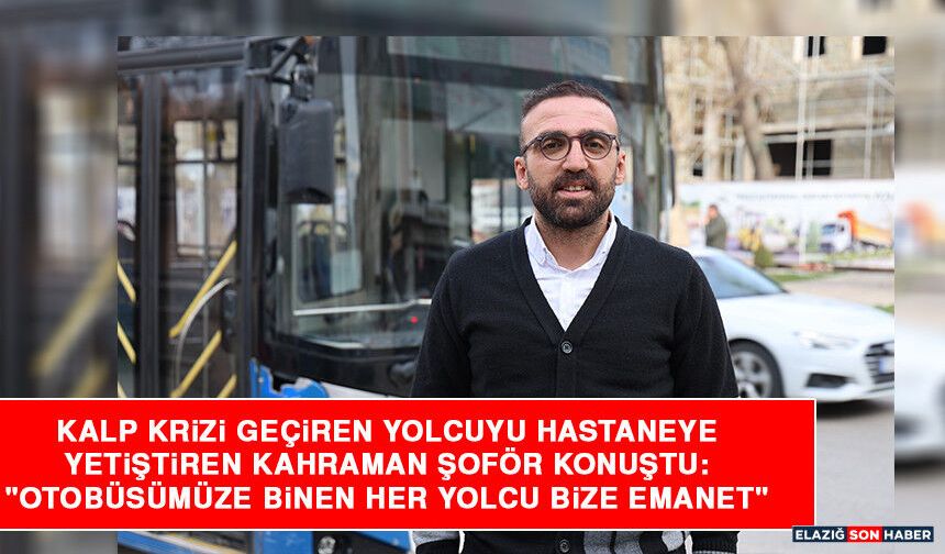 Kalp Krizi Geçiren Yolcuyu Hastaneye Yetiştiren Kahraman Şoför Konuştu: "Otobüsümüze Binen Her Yolcu Bize Emanet"