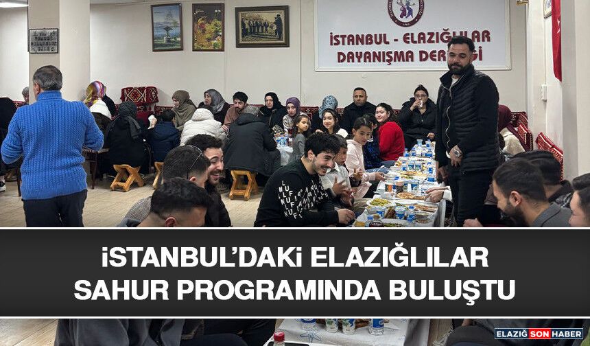 İstanbul’daki Elazığlılar Sahur Programında Buluştu