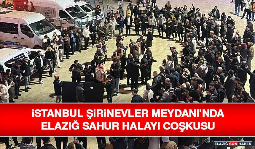 İstanbul Şirinevler Meydanı’nda Elazığ Sahur Halayı Coşkusu