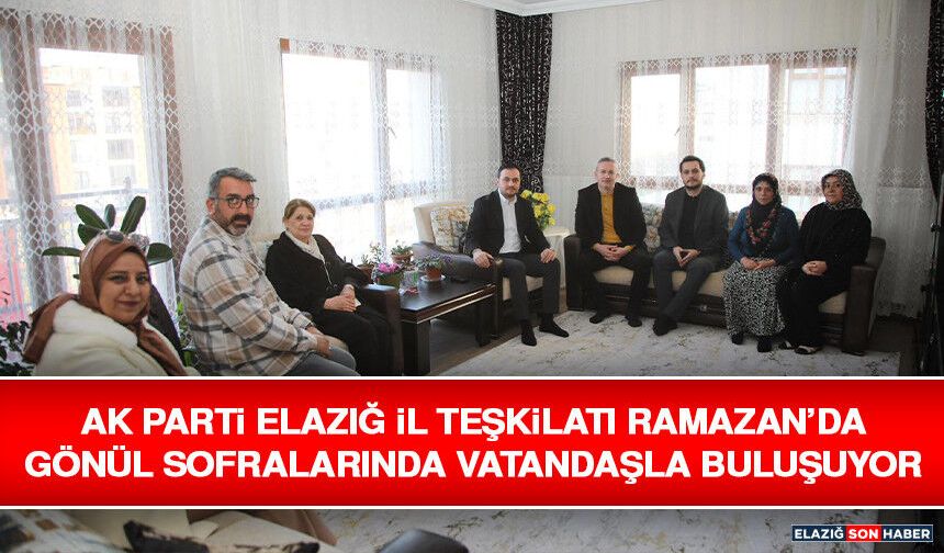 AK Parti Elazığ İl Teşkilatı Ramazan’da Gönül Sofralarında Vatandaşla Buluşuyor