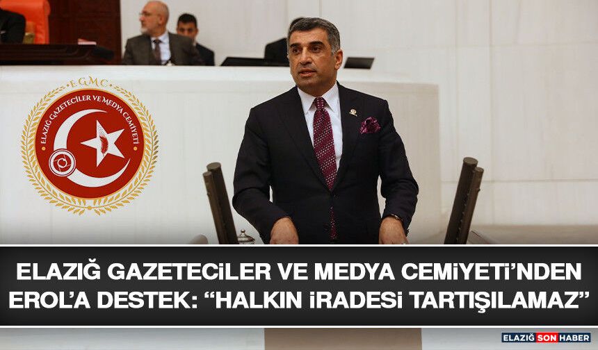 Elazığ Gazeteciler ve Medya Cemiyeti’nden Erol’a Destek: “Halkın İradesi Tartışılamaz”