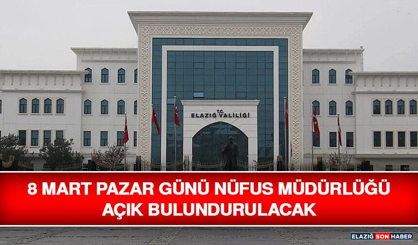 8 Mart Pazar Günü Nüfus Müdürlüğü Açık Bulundurulacak