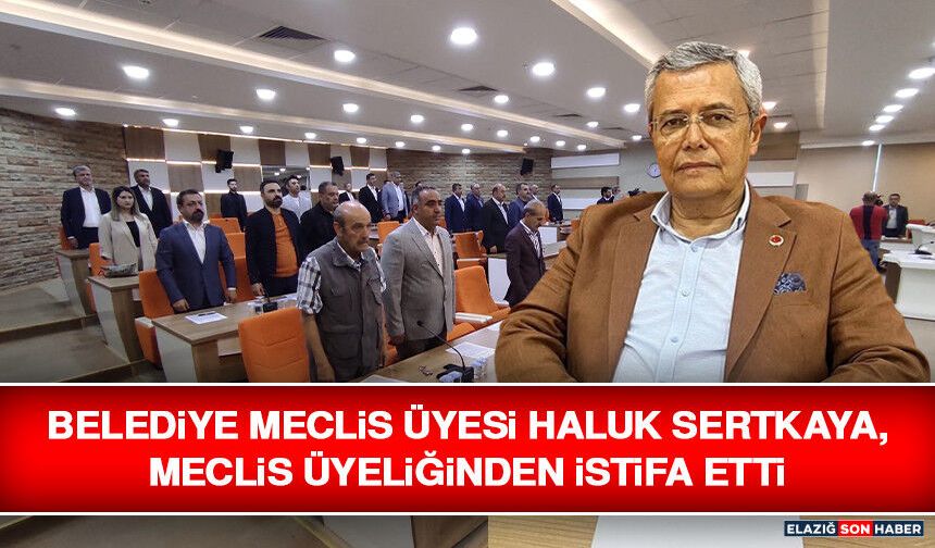 Belediye Meclis Üyesi Haluk Sertkaya, Meclis Üyeliğinden İstifa Etti