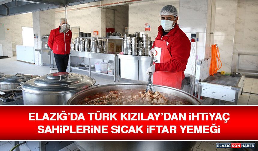 Elazığ’da Türk Kızılay’dan İhtiyaç Sahiplerine Sıcak İftar Yemeği