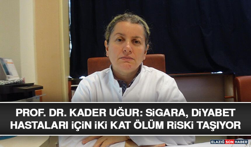 Prof. Dr. Kader Uğur: Sigara, Diyabet Hastaları İçin İki Kat Ölüm Riski Taşıyor
