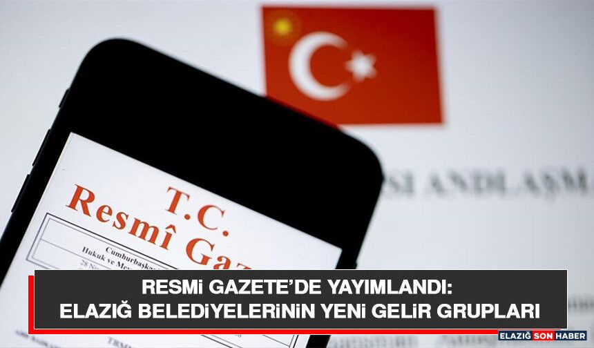 Resmi Gazete’de Yayımlandı: Elazığ Belediyelerinin Yeni Gelir Grupları Belli Oldu