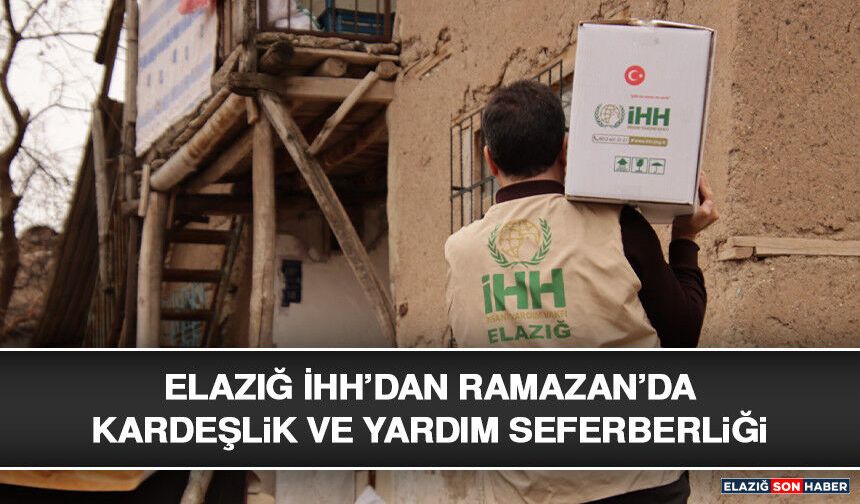 Elazığ İHH’dan Ramazan’da Kardeşlik ve Yardım Seferberliği