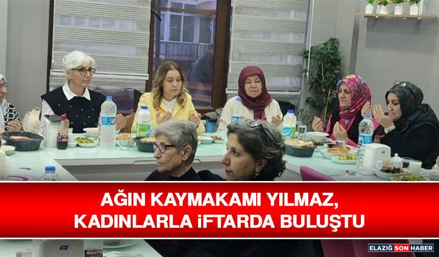 Ağın Kaymakamı Yılmaz, Kadınlarla İftarda Buluştu