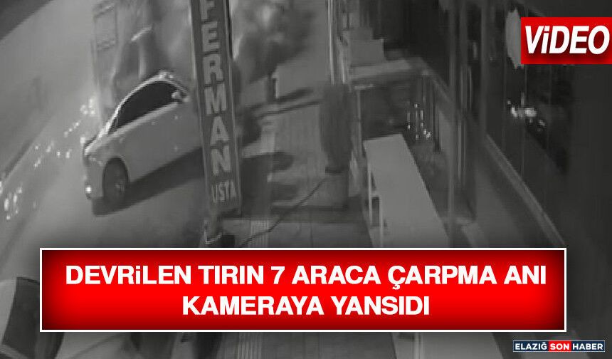 Devrilen Tırın 7 Araca Çarpma Anı Kameraya Yansıdı