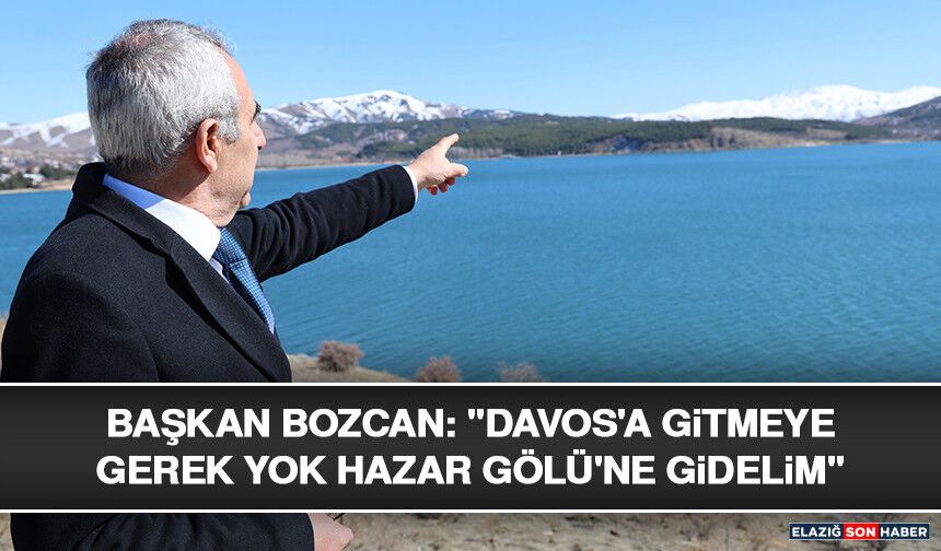Başkan Bozcan: "Davos'a Gitmeye Gerek Yok Hazar Gölü'ne Gidelim"