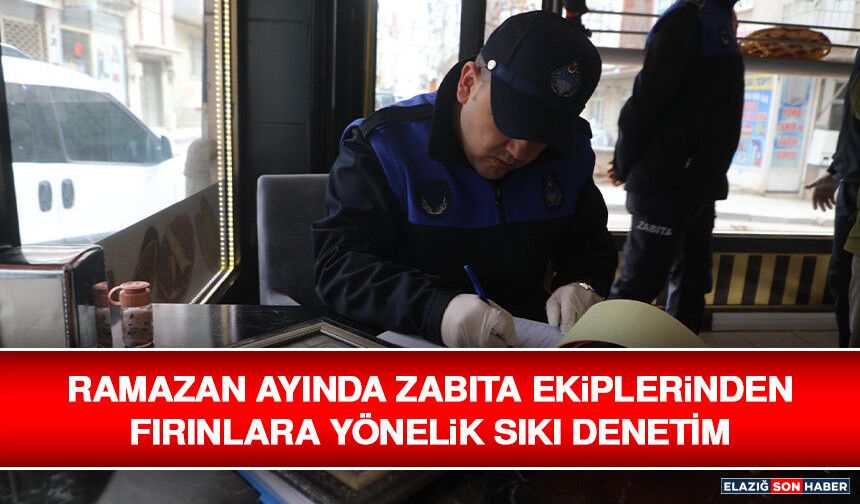 Ramazan Ayında Zabıta Ekiplerinden Fırınlara Yönelik Sıkı Denetim