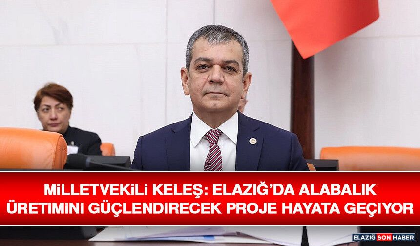 Milletvekili Keleş: Elazığ’da Alabalık Üretimini Güçlendirecek Proje Hayata Geçiyor