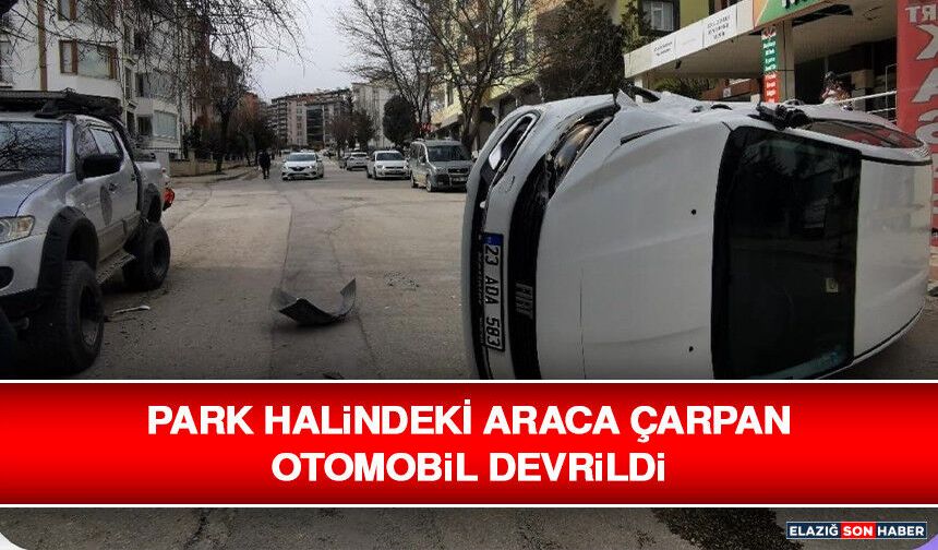 Park Halindeki Araca Çarpan Otomobil Devrildi