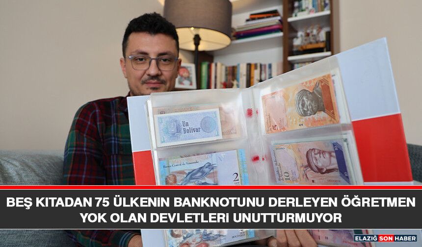 Beş Kıtadan 75 Ülkenin Banknotunu Derleyen Öğretmen Yok Olan Devletleri Unutturmuyor