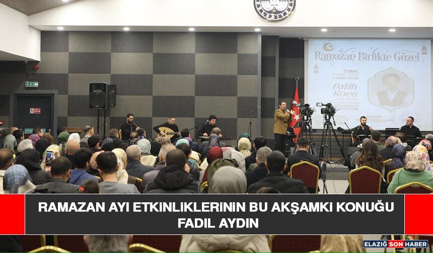 Ramazan Ayı Etkinliklerinin Bu Akşamki Konuğu Güçlü Yorumuyla Fadıl Aydın Oluyor
