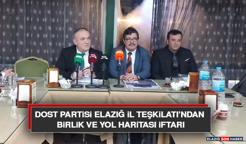 DOST Partisi Elazığ İl Teşkilatı’ndan Birlik ve Yol Haritası İftarı
