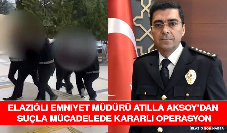 Elazığlı Emniyet Müdürü’nden Suçla Mücadelede Kararlı Operasyon
