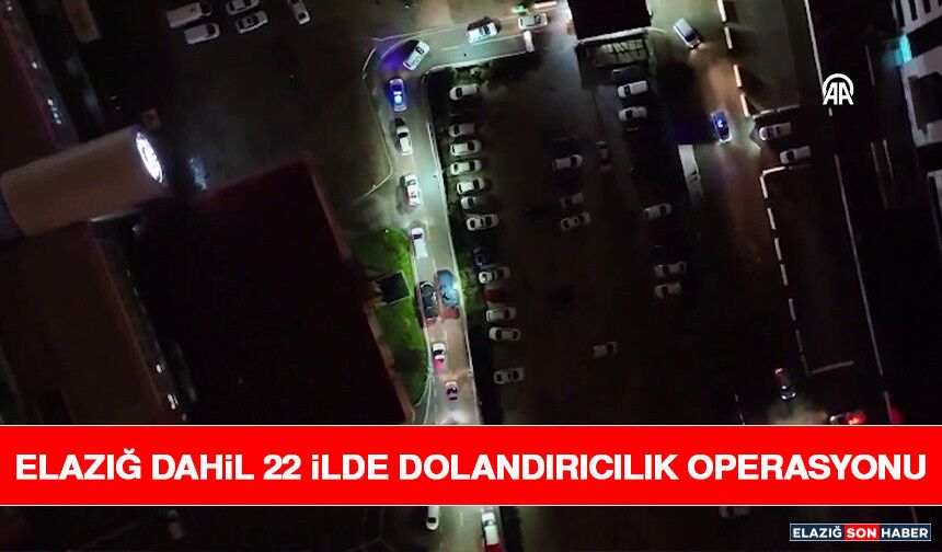 Elazığ Dahil 22 İlde Dolandırıcılık Operasyonu