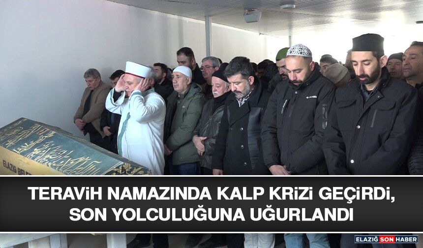 Teravih Namazında Kalp Krizi Geçirdi, Son Yolculuğuna Uğurlandı