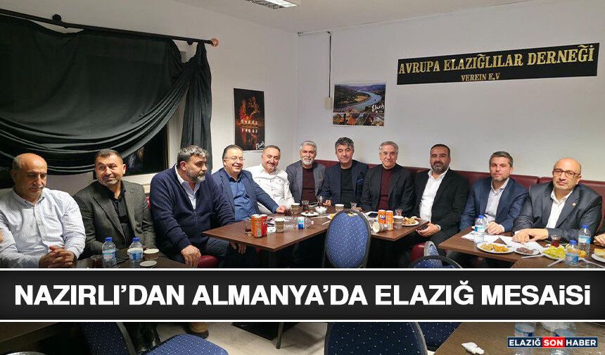 Nazırlı’dan Almanya’da Elazığ Mesaisi
