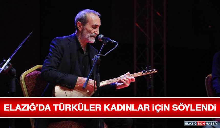 Elazığ’da Türküler Kadınlar İçin Söylendi