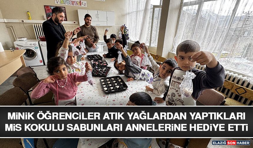 Minik Öğrenciler Atık Yağlardan Yaptıkları Mis Kokulu Sabunları Annelerine Hediye Etti